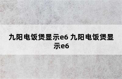 九阳电饭煲显示e6 九阳电饭煲显示e6